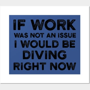 If Work Was Not An Issue I Would Be Diving Right Now Posters and Art